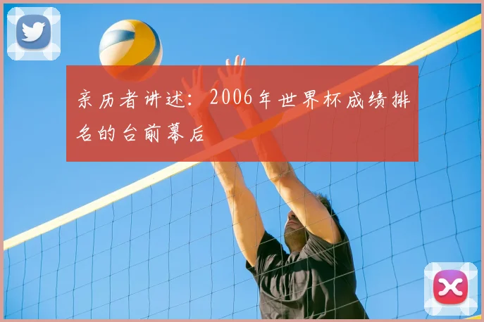 亲历者讲述:2006年世界杯成绩排名的台前幕后