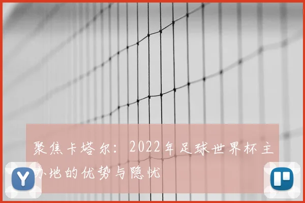 聚焦卡塔尔：2022年足球世界杯主办地的优势与隐忧