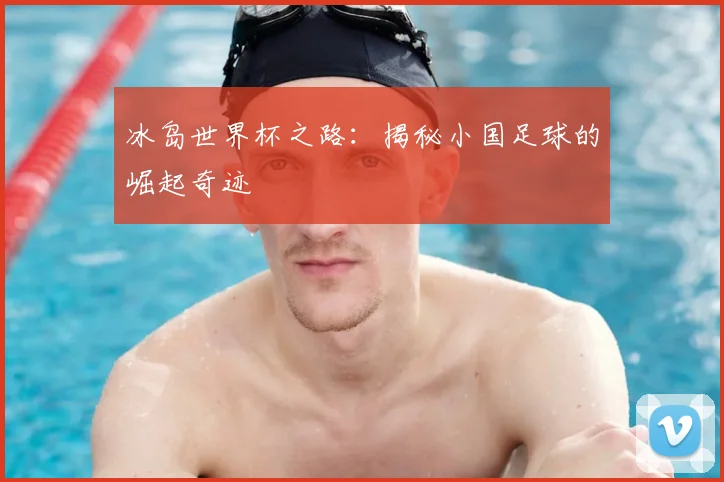 冰岛世界杯之路：揭秘小国足球的崛起奇迹