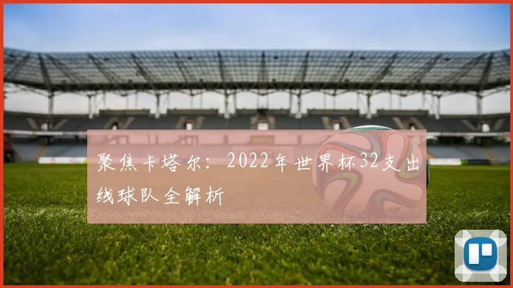 聚焦卡塔尔：2022年世界杯32支出线球队全解析