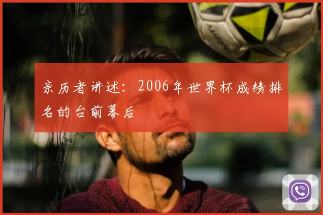亲历者讲述:2006年世界杯成绩排名的台前幕后