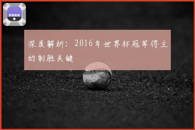 深度解析：2016年世界杯冠军得主的制胜关键