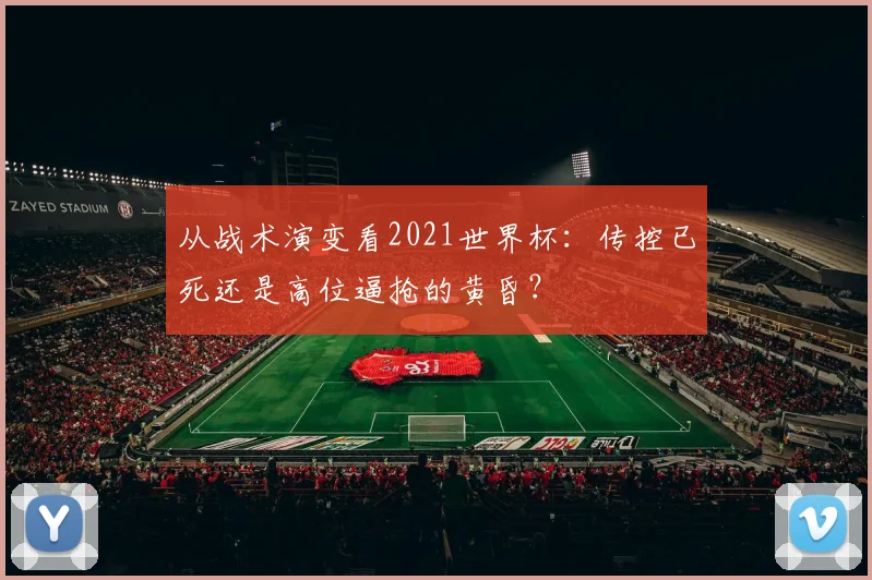 从战术演变看2021世界杯：传控已死还是高位逼抢的黄昏？